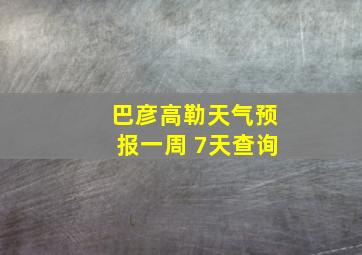 巴彦高勒天气预报一周 7天查询